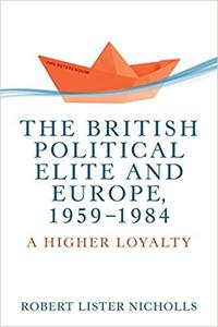 The British political elite and Europe, 1959-1984 A higher loyalty
