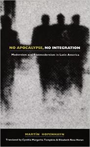 No Apocalypse, No Integration Modernism and Postmodernism in Latin America