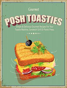 Posh Toasties Simple & Delicious Gourmet Recipes For Your Toastie Machine, Sandwich Grill Or Panini Press