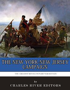 The Greatest Revolutionary War Battles The New York-New Jersey Campaign