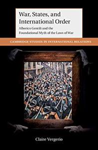 War, States, and International Order Alberico Gentili and the Foundational Myth of the Laws of War