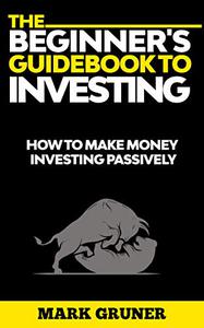 The Beginner’s Guidebook to Investing How to Make Money Investing Passively