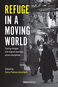 Refuge in a Moving World Tracing Refugee and Migrant Journeys Across Disciplines
