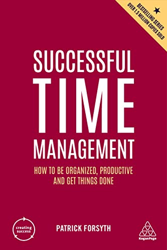 Successful Time Management How to be Organized, Productive and Get Things Done (Creating Success), 6th Edition