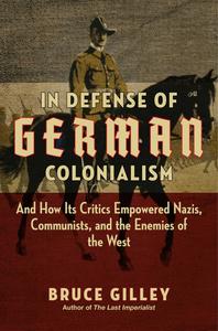 In Defense of German Colonialism And How Its Critics Empowered Nazis, Communists, and the Enemies of the West