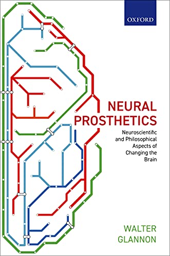 Neural Prosthetics Neuroscientific and Philosophical Aspects of Changing the Brain