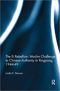 The Ili Rebellion Muslim Challenge to Chinese Authority in Xingjiang, 1944-49