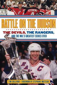 Battle on the Hudson The Devils, the Rangers, and the NHL's Greatest Series Ever