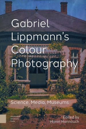 Gabriel Lippmann’s Colour Photography Science, Media, Museums