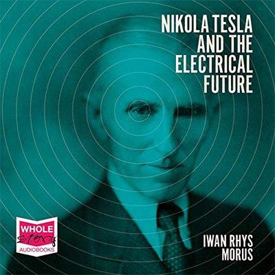 Nikola Tesla and the Electrical Future (Audiobook)