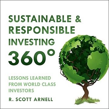 Sustainable & Responsible Investing 360° Lessons Learned from World Class Investors [Audiobook]