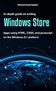 In-Depth Guide On Writing Windows Store Apps Using HTML, CSS3, And Javascript On The Windows 8.1 Platform