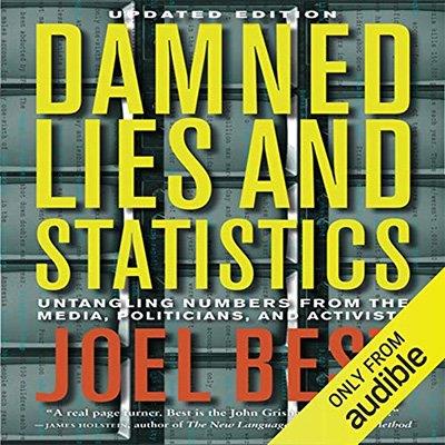 Damned Lies and Statistics Untangling Numbers from the Media, Politicians, and Activists (Audiobook)