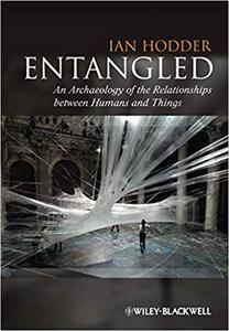 Entangled An Archaeology of the Relationshipsbetween Humans and Things (AZW3)