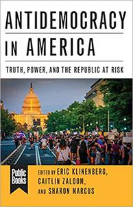 Antidemocracy in America Truth, Power, and the Republic at Risk