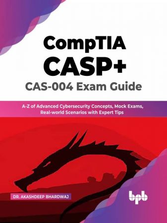 CompTIA CASP+ CAS-004 Exam Guide A-Z of Advanced Cybersecurity Concepts, Mock Exams, Real-world Scenarios with Expert Tips