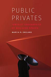 Public Privates Feminist Geographies of Mediated Spaces