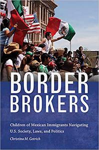 Border Brokers Children of Mexican Immigrants Navigating U.S. Society, Laws, and Politics