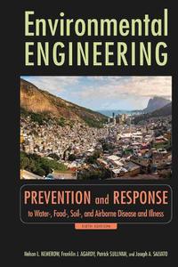 Environmental Engineering Prevention and Response to Water-, Food-, Soil-, And Air-Borne Disease and Illness, Sixth Edition