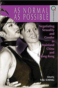 As Normal as Possible Negotiating Sexuality and Gender in Mainland China and Hong Kong