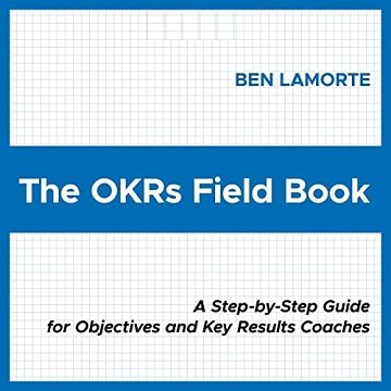 The OKRs Field Book A Step-by-Step Guide for Objectives and Key Results Coaches [Audiobook]