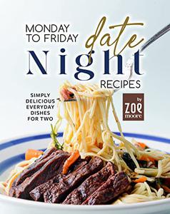 Monday to Friday Date Night Recipes Simply Delicious Everyday Dishes for Two