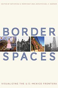 Border Spaces Visualizing the U.S.-Mexico Frontera
