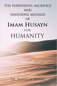 The Purposeful Sacrifice and Enduring Message of Imam Husayn for Humanity [The Grandson of Prophet Muhammad]