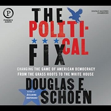 The Political Fix Changing the Game of American Democracy, from the Grass Roots to the White House [Audiobook]