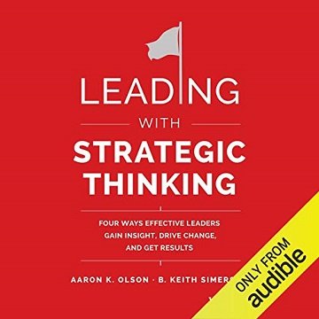 Leading with Strategic Thinking Four Ways Effective Leaders Gain Insight, Drive Change, and Get Results [Audiobook]