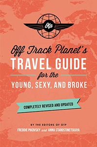 Off Track Planet's Travel Guide for the Young, Sexy, and Broke Completely Revised and Updated 