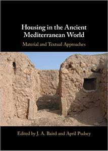 Housing in the Ancient Mediterranean World Material and Textual Approaches