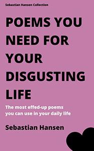 Poems You Need For Your Disgusting Life The most effed-up poems you can use in your daily life