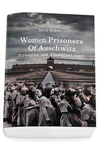 Women Prisoners Of Auschwitz Strengths and Steadfastness