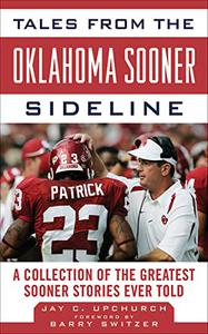 Tales from the Oklahoma Sooner Sideline A Collection of the Greatest Sooner Stories Ever Told