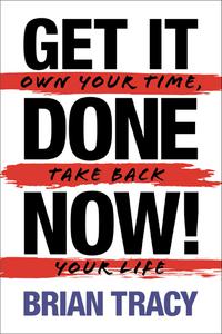 Get It Done Now! Own Your Time, Take Back Your Life, 2nd Edition