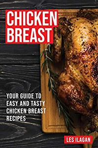 Chicken Breast Your Guide To Easy And Tasty Chicken Breast Recipes