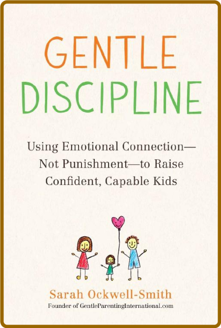 Gentle Discipline - Using Emotional Connection--Not Punishment--to Raise Confiden...
