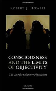 Consciousness and the Limits of Objectivity The Case for Subjective Physicalism