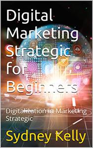 Digital Marketing Strategic for Beginners Digitalization in Marketing Strategic