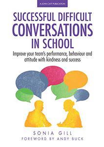 Successful Difficult Conversations in School Improve your team's performance, behaviour and attitude with kindness and success