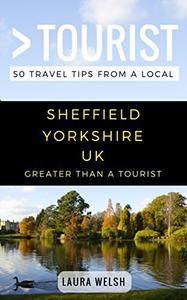 Greater Than a Tourist - Sheffield Yorkshire UK 50 Travel Tips from a Local (Greater Than a Tourist United Kingdom)