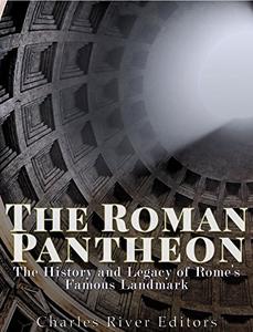 The Roman Pantheon The History and Legacy of Rome's Famous Landmark