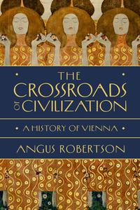 The Crossroads of Civilization A History of Vienna