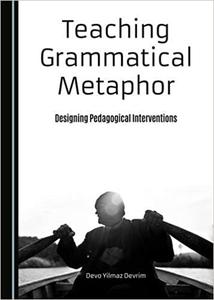Teaching Grammatical Metaphor Designing Pedagogical Interventions