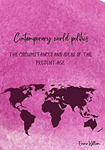 Contemporary World Politics The circumstances and ideas of the present age