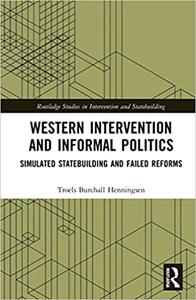 Western Intervention and Informal Politics Simulated Statebuilding and Failed Reforms