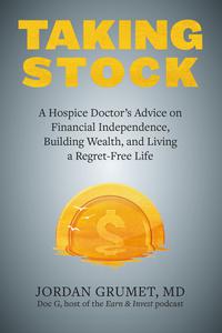 Taking Stock A Hospice Doctor’s Advice on Financial Independence, Building Wealth, and Living a Regret-Free Life