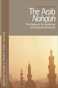 The Arab Nahdah The Making of the Intellectual and Humanist Movement