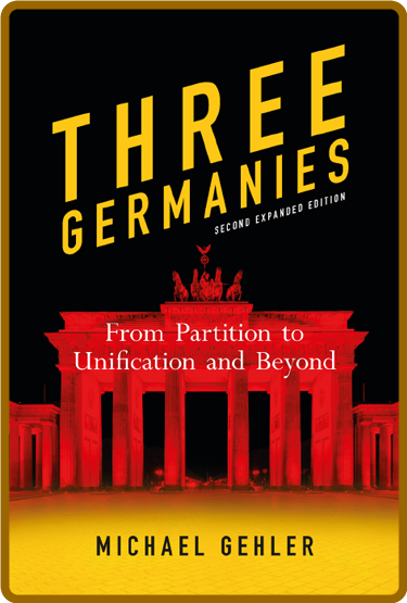 Three Germanies - From Partition to Unification and Beyond